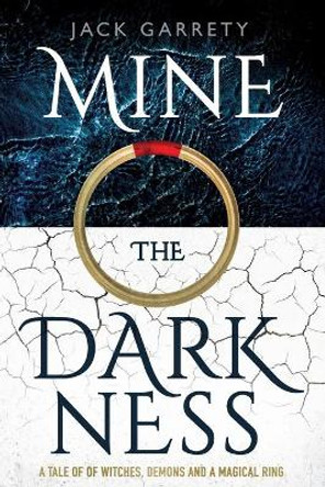 Mine the Darkness: A tale of witches, demons and a magical ring. by Jack Garrety 9780648254829