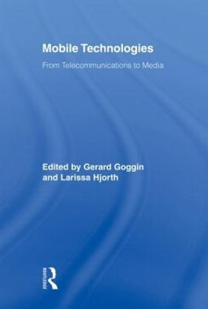 Mobile Technologies: From Telecommunications to Media by Gerard Goggin