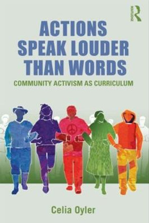 Actions Speak Louder than Words: Community Activism as Curriculum by Celia Oyler