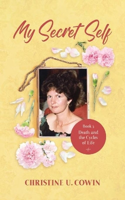 My Secret Self - Book 3: Death and the Cycles of Life by Christine U Cowin 9780648401346