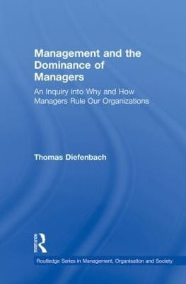 Management and the Dominance of Managers by Thomas Diefenbach