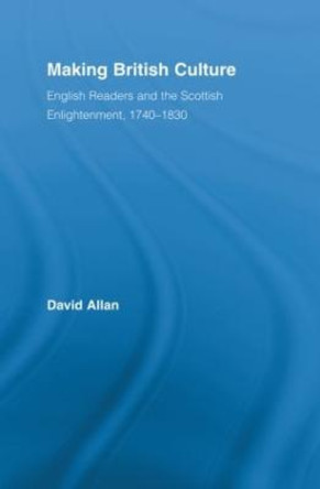 Making British Culture: English Readers and the Scottish Enlightenment, 1740-1830 by David Allan