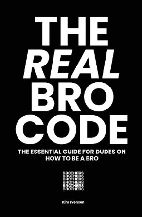 The Real Bro Code: The essential guide for dudes on how to be a bro by Kim Evensen 9780648482925