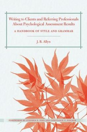 Writing to Clients and Referring Professionals about Psychological Assessment Results: A Handbook of Style and Grammar by J. B. Allyn