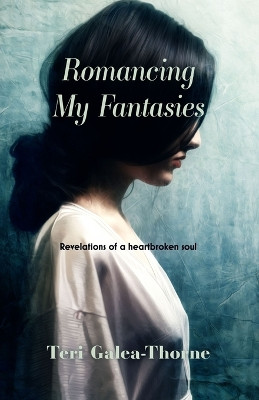 Romancing My Fantasies: Revelations of a heartbroken soul by Teri Galea-Thorne 9780648491675