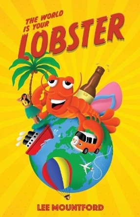 The World is your Lobster: One globe. Two backpacks. A year of side splitting fun by Lee Mountford 9780648563211