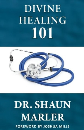 Divine Healing 101 by Shaun Marler 9780648589723