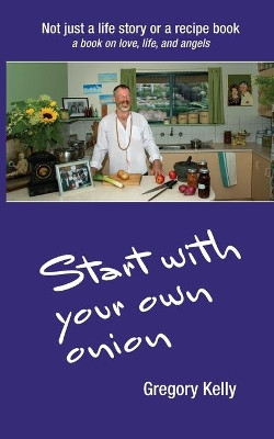 Start With Your Own Onion by Gregory Vincent Kelly 9780648782100