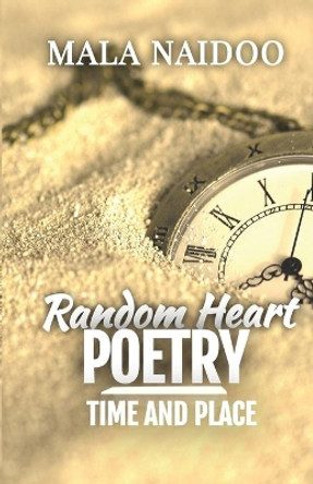 Random Heart Poetry: Time and Place by Mala Naidoo 9780648809067