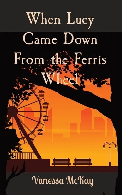 When Lucy Came Down From the Ferris Wheel by Vanessa McKay 9780648871378