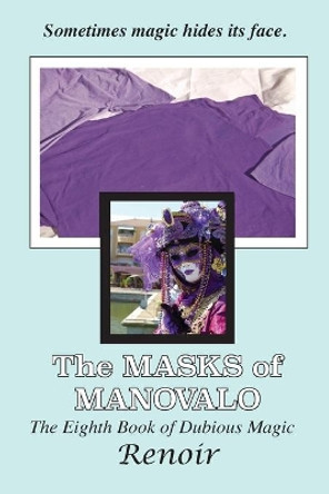 The Masks Of Manovalo: The Eighth Book of Dubious Magic by Renoir 9780648941323