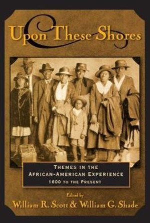 Upon these Shores: Themes in the African-American Experience 1600 to the Present by William R. Scott