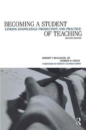 Becoming a Student of Teaching: Linking Knowledge Production and Practice by Robert V. Bullough, Jr.