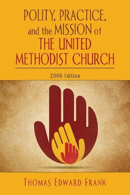 Polity, Practice and the Mission of the United Methodist Church: 2006 by Thomas Edward Frank 9780687335312