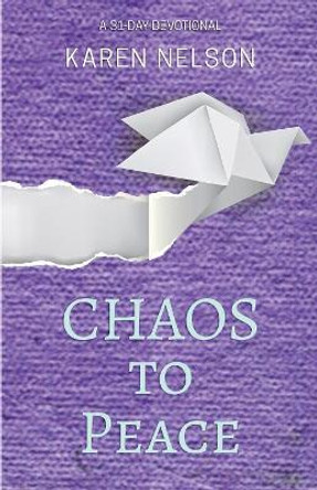 Chaos to Peace: A 31-Day Devotional by Karen Nelson 9780692097236