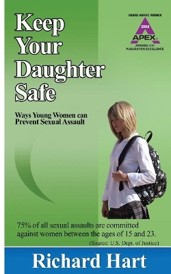 Keep Your Daughter Safe: Ways Young Women Can Prevent Sexual Assault by Richard Hart 9780692108161