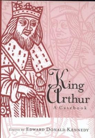 King Arthur: A Casebook by Edward Donald Kennedy
