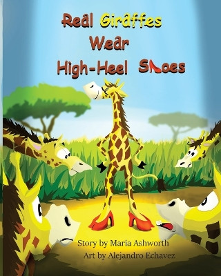Real Giraffes Wear High-heel Shoes: A gender-neutral picture book for children who care to be different by Alejandro Echavez 9780692138489