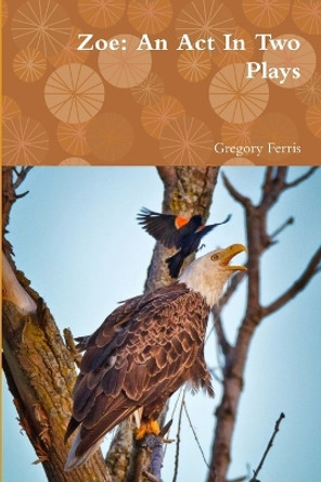 Zoe: An ACT in Two Plays by Gregory Ferris 9780692144367