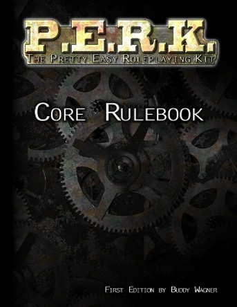 P.E.R.K. Core Rulebook by Buddy Wagner 9780692207178