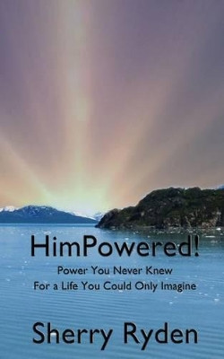 HimPowered!: Power You Never Knew, For A Life You Could Only Imagine by Sherry Ryden 9780692394199