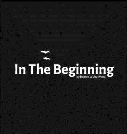 In the Beginning by Roman Lavoy Wood 9780692513170