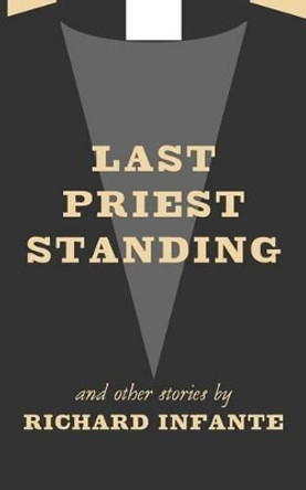 Last Priest Standing and other stories by Richard Infante 9780692560914