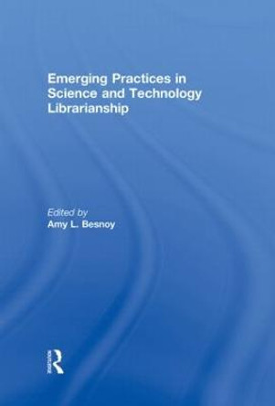 Emerging Practices in Science and Technology Librarianship by Amy Besnoy