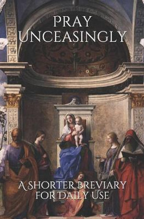 Pray Unceasingly: A Shorter Breviary for Daily Use by Katie H Thompson Ma 9780692809709