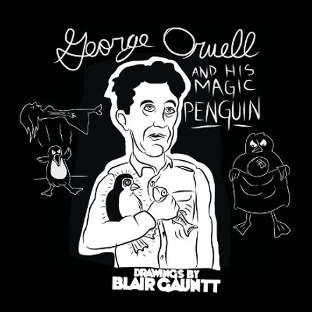 George Orwell and His Magic Penguin: Drawings by Blair Gauntt (expanded) Gauntt Blair 9780692821626