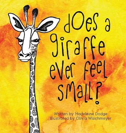 Does a Giraffe Ever Feel Small? by Madeleine Dodge 9780692829837