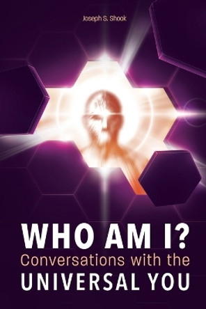 WHO AM I? Conversations with the UNIVERSAL YOU by Joseph S Shook 9780692984338