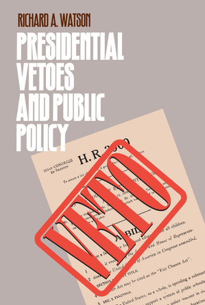 Presidential Vetoes and Public Policy by Richard A. Watson 9780700606207