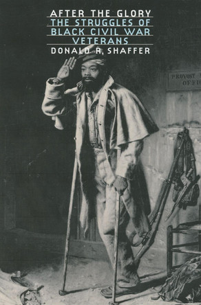 After the Glory: The Struggles of Black Civil War Veterans by Donald R. Shaffer 9780700613281