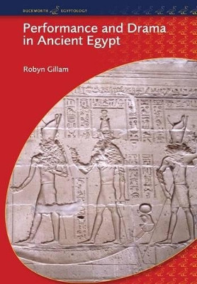 Performance and Drama in Ancient Egypt by Robyn Gillam 9780715634042