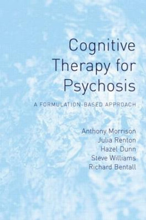 Cognitive Therapy for Psychosis: A Formulation-Based Approach by Anthony P. Morrison