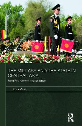 The Military and the State in Central Asia: From Red Army to Independence by Erica Marat