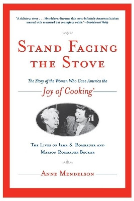 Stand Facing the Stove: The Story of the Women Who Gave America The Joy of Cooking by Anne Mendelson 9780743229395