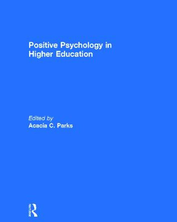 Positive Psychology in Higher Education by Acacia C. Parks