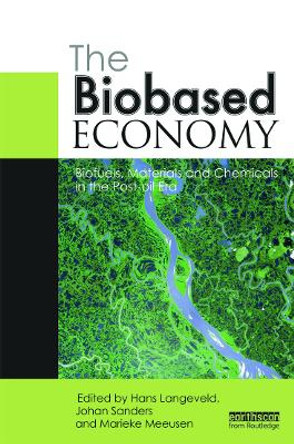 The Biobased Economy: Biofuels, Materials and Chemicals in the Post-oil Era by Hans Langeveld