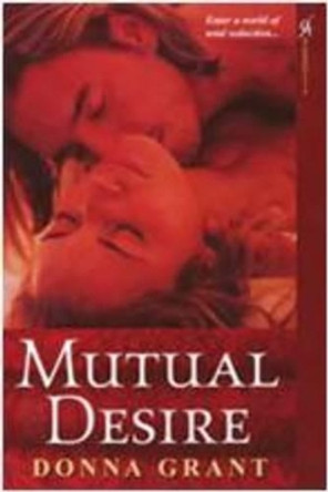 Mutual Desire: Mutual Desire WITH &quot;The Hunger&quot; AND &quot;The Longing&quot; AND &quot;The Pleasure&quot; by Donna Grant 9780758232076