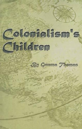 Colonialism's Children by Gemma Thomas 9780759603653