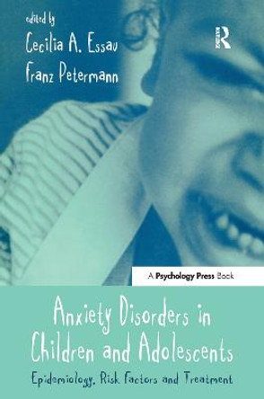 Anxiety Disorders in Children and Adolescents: Epidemiology, Risk Factors and Treatment by Cecilia A. Essau