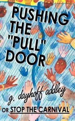 Pushing the "Pull" Door or Stop the Carnival by G. Dayhoff Addley 9780759626072