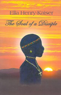 The Soul of a Disciple by Ella Henry-Kaiser 9780759647008