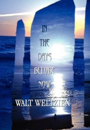 In the Days Before Now by Walt Weltzien 9780759658240