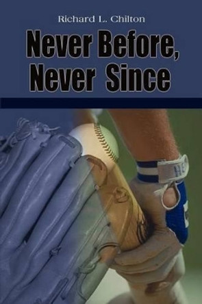 Never Before, Never Since by Richard L. Chilton 9780759699434