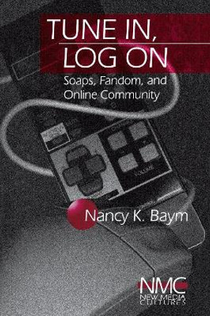 Tune In, Log On: Soaps, Fandom, and Online Community by Nancy K. Baym 9780761916499