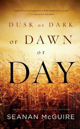 Dusk or Dark or Dawn or Day by Seanan McGuire 9780765391421