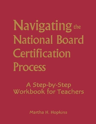 Navigating the National Board Certification Process: A Step-by-Step Workbook for Teachers by Martha H. Hopkins 9780761931362